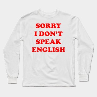 SORRY I DON'T SPEAK ENGLISH Long Sleeve T-Shirt